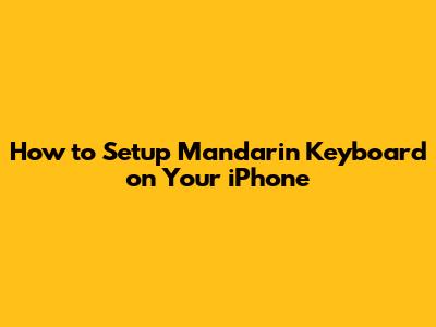 How to Setup Mandarin Keyboard on Your iPhone