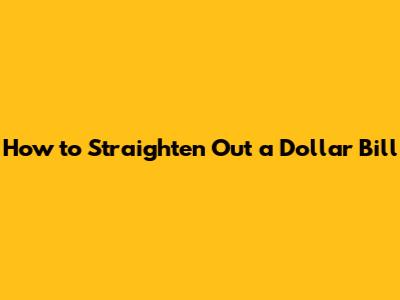 How to Straighten Out a Dollar Bill