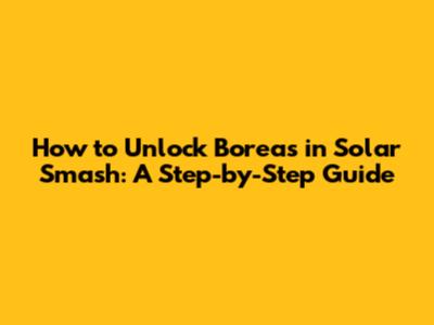 How to Unlock Boreas in Solar Smash: A Step-by-Step Guide
