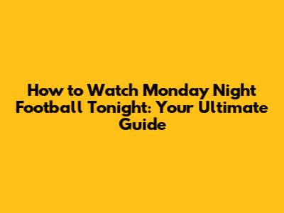 How to Watch Monday Night Football Tonight: Your Ultimate Guide