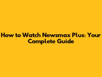 How to Watch Newsmax Plus: Your Complete Guide