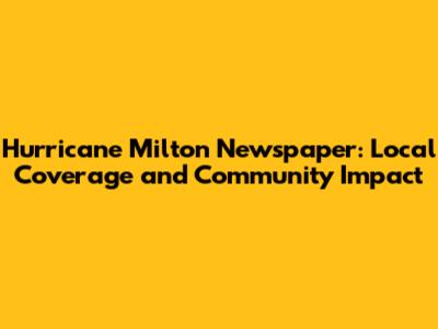 Hurricane Milton Newspaper: Local Coverage and Community Impact