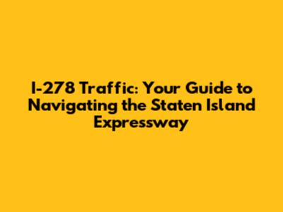 I-278 Traffic: Your Guide to Navigating the Staten Island Expressway