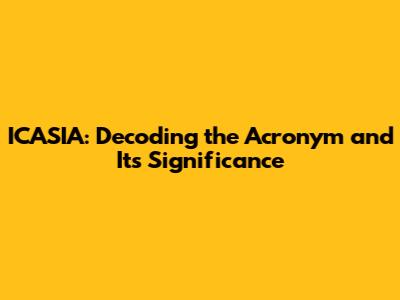 ICASIA: Decoding the Acronym and Its Significance