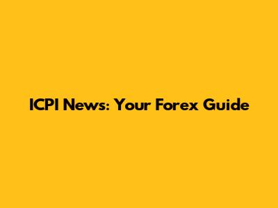 ICPI News: Your Forex Guide