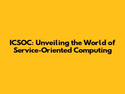ICSOC: Unveiling the World of Service-Oriented Computing