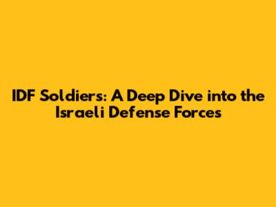 IDF Soldiers: A Deep Dive into the Israeli Defense Forces