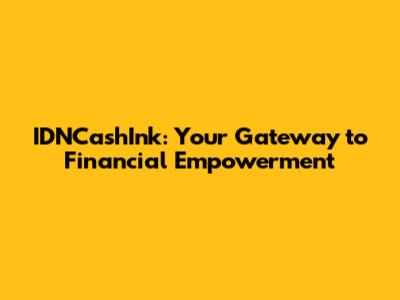 IDNCashInk: Your Gateway to Financial Empowerment