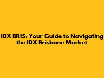 IDX BRIS: Your Guide to Navigating the IDX Brisbane Market