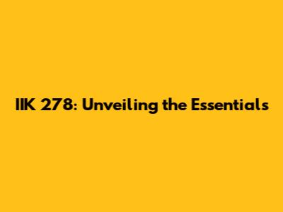IIK 278: Unveiling the Essentials