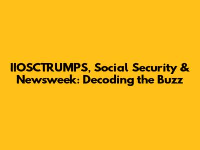 IIOSCTRUMPS, Social Security & Newsweek: Decoding the Buzz