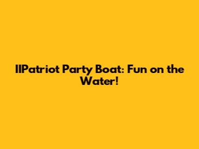 IIPatriot Party Boat: Fun on the Water!