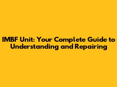 IMBF Unit: Your Complete Guide to Understanding and Repairing