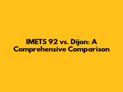 IMETS 92 vs. Dijon: A Comprehensive Comparison