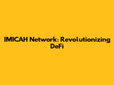 IMICAH Network: Revolutionizing DeFi