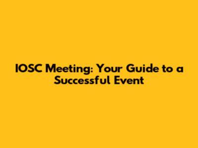 IOSC Meeting: Your Guide to a Successful Event