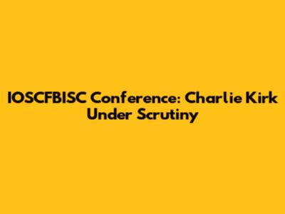 IOSCFBISC Conference: Charlie Kirk Under Scrutiny