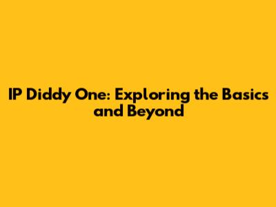 IP Diddy One: Exploring the Basics and Beyond