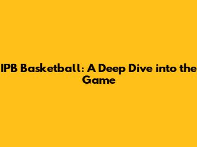 IPB Basketball: A Deep Dive into the Game