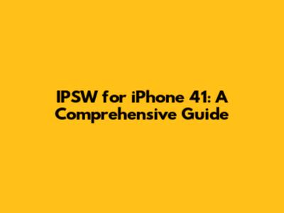 IPSW for iPhone 41: A Comprehensive Guide