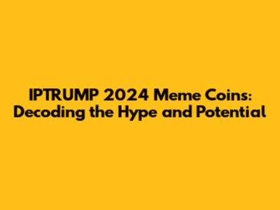 IPTRUMP 2024 Meme Coins: Decoding the Hype and Potential