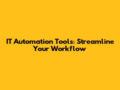IT Automation Tools: Streamline Your Workflow