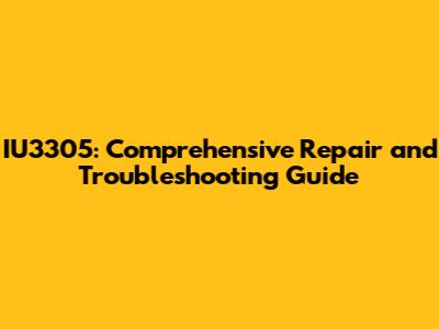 IU3305: Comprehensive Repair and Troubleshooting Guide