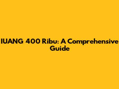 IUANG 400 Ribu: A Comprehensive Guide