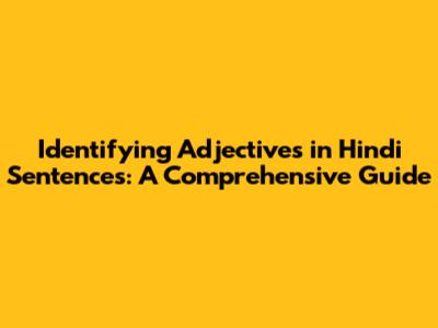 Identifying Adjectives in Hindi Sentences: A Comprehensive Guide