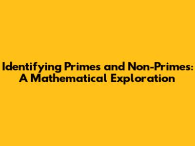 Identifying Primes and Non-Primes: A Mathematical Exploration