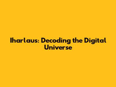 Iharlaus: Decoding the Digital Universe