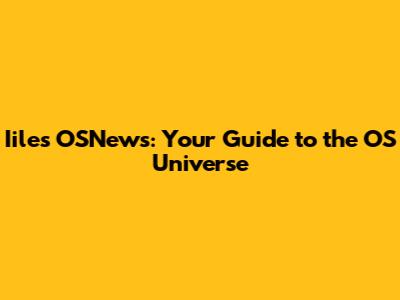 Iiles OSNews: Your Guide to the OS Universe