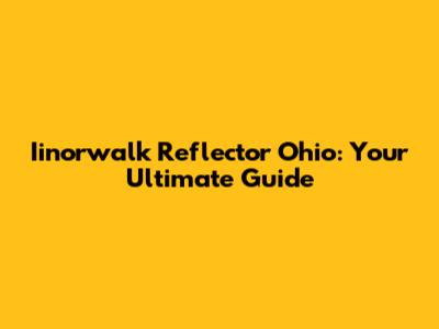 Iinorwalk Reflector Ohio: Your Ultimate Guide