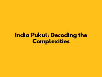 India Pukul: Decoding the Complexities