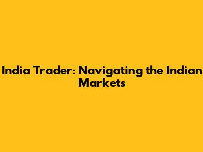 India Trader: Navigating the Indian Markets