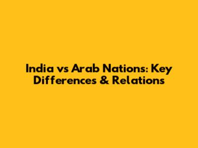 India vs Arab Nations: Key Differences & Relations