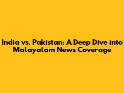 India vs. Pakistan: A Deep Dive into Malayalam News Coverage