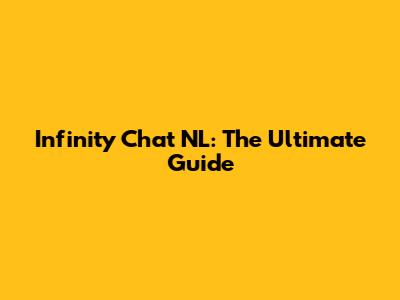 Infinity Chat NL: The Ultimate Guide
