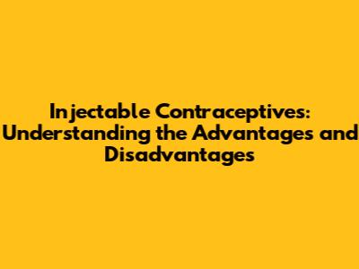 Injectable Contraceptives: Understanding the Advantages and Disadvantages