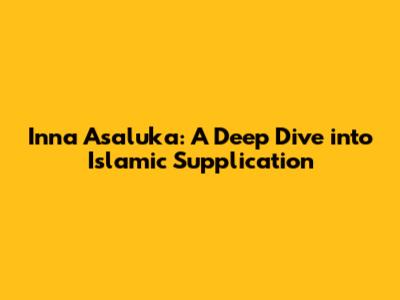 Inna As'aluka: A Deep Dive into Islamic Supplication