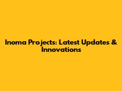 Inoma Projects: Latest Updates & Innovations