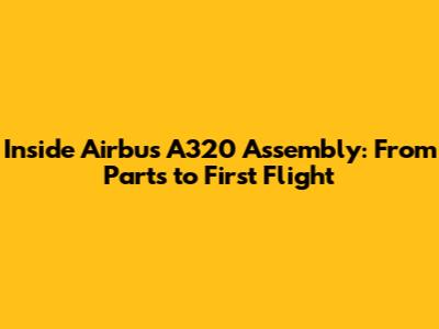 Inside Airbus A320 Assembly: From Parts to First Flight