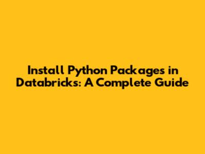 Install Python Packages in Databricks: A Complete Guide