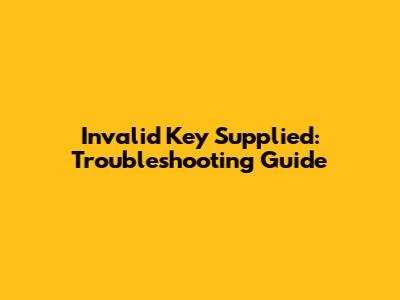 Invalid Key Supplied: Troubleshooting Guide