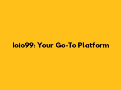 Ioio99: Your Go-To Platform