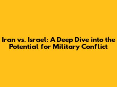 Iran vs. Israel: A Deep Dive into the Potential for Military Conflict
