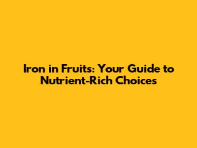 Iron in Fruits: Your Guide to Nutrient-Rich Choices