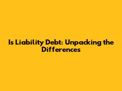 Is Liability Debt: Unpacking the Differences