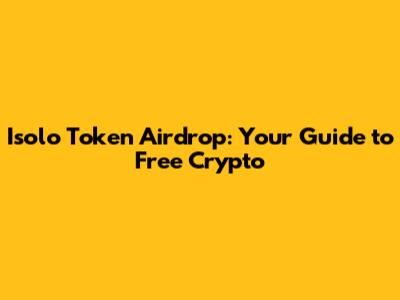 Isolo Token Airdrop: Your Guide to Free Crypto