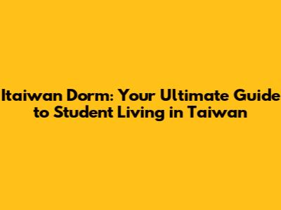 Itaiwan Dorm: Your Ultimate Guide to Student Living in Taiwan